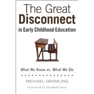 The Great Disconnect in Early Childhood Education: What We Know Vs. What We Do 9781605543994