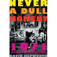 Never a Dull Moment 1971 The Year That Rock Exploded 9781627793995