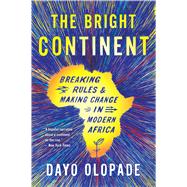 The Bright Continent: Breaking Rules and Making Change in Modern Africa 9780544483996