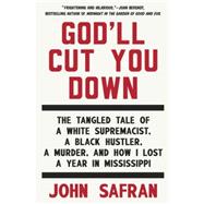 God'll Cut You Down: The Tangled Tale of a White Supremacist, a Black Hustler, a Murder, and How I Lost a Year in Mississippi 9781594633997