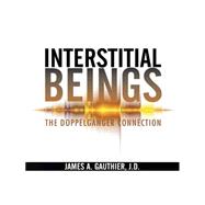 Interstitial Beings: The Doppelganger Connection 9781490754000