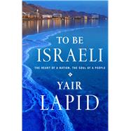 To Be Israeli The Heart of a Nation, the Soul of a People 9781250044006