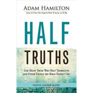 Half Truths Youth Leader Guide: God Helps Those Who Help Themselves and Other Things the Bible Doesn't Say 9781501814006