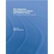 Elie Kedourie's Approaches to History and Political Theory: 'The Thoughts and Actions of Living Men' 9781138884007