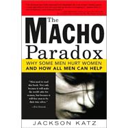 The Macho Paradox: Why Some Men Hurt Women and How All Men Can Help 9781402204012