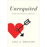 Unrequited: Women and Romantic Obsession 9780062114013