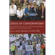 Crisis of Conservatism? The Republican Party, the Conservative Movement, and American Politics After Bush 9780199764013