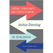 Cinema, democracy and perfectionism Joshua Foa Dienstag in dialogue 9781784994013