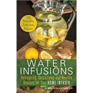 Water Infusions Refreshing, Detoxifying and Healthy Recipes for Your Home Infuser 9781612434018
