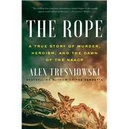 The Rope A True Story of Murder, Heroism, and the Dawn of the NAACP 9781982114022