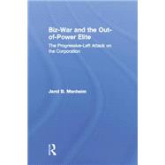 Biz-War and the Out-of-Power Elite: The Progressive-Left Attack on the Corporation 9781138004023