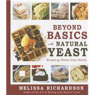 Beyond Basics With Natural Yeast: Recipes for Whole Grain Health 9781462114023