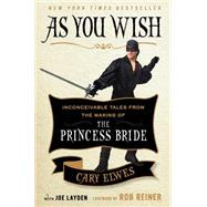 As You Wish Inconceivable Tales from the Making of The Princess Bride 9781476764023