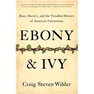 Ebony and Ivy Race, Slavery, and the Troubled History of America's Universities 9781608194025