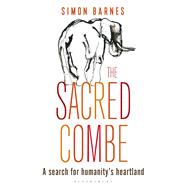 The Sacred Combe A Search for Humanity’s Heartland 9781472914026