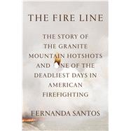 The Fire Line The Story of the Granite Mountain Hotshots and One of the Deadliest Days in American Firefighting 9781250054029
