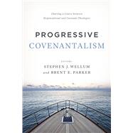 Progressive Covenantalism Charting a Course between Dispensational and Covenantal Theologies 9781433684029