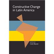 Constructive Change in Latin America 9780822984030