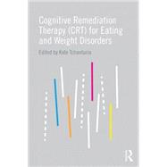 Cognitive Remediation Therapy (CRT) for Eating and Weight Disorders 9781138794030