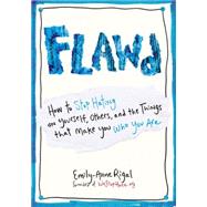 Flawd: How to Stop Hating on Yourself, Others, and the Things That Make You Who You Are 9780399174032