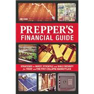 The Prepper's Financial Guide Strategies to Invest, Stockpile and Build Security for Today and the Post-Collapse Marketplace 9781612434032