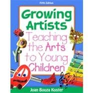 Growing Artists: Teaching the Arts to Young Children, 5th Edition 9781133334033