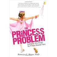 The Princess Problem: Guiding Our Girls Through the Princess-obsessed Years 9781402294037