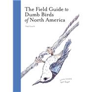 The Field Guide to Dumb Birds of North America 9781452174037