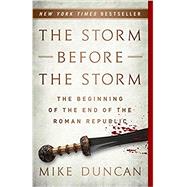 The Storm Before the Storm The Beginning of the End of the Roman Republic 9781541724037