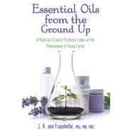 Essential Oils from the Ground Up 9781489724038