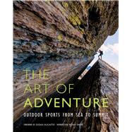 The Art of Adventure Outdoor Sports from Sea to Summit 9781608874040