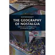 The Geography of Nostalgia: Global and Local Perspectives on Modernity and Loss 9780415714044
