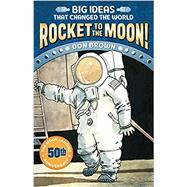 Rocket to the Moon! Big Ideas that Changed the World #1 9781419734045
