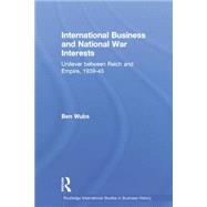 International Business and National War Interests: Unilever between Reich and empire, 1939-45 9781138864047