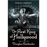 The First King of Hollywood: The Life of Douglas Fairbanks 9781613734049