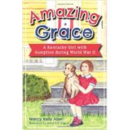 Amazing Grace: A Kentucky Girl With Gumption During World War II 9781626194052
