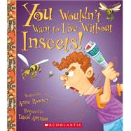 You Wouldn't Want to Live Without Insects! 9780531214053