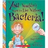 You Wouldn't Want to Live Without Bacteria! 9780531214060