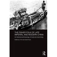 The Fisher Folk of Late Imperial and Modern China: An Historical Anthropology of Boat-and-Shed Living 9781138924062