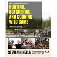 The Complete Guide to Hunting, Butchering, and Cooking Wild Game 9780812994063