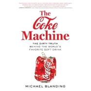 The Coke Machine The Dirty Truth Behind the World's Favorite Soft Drink 9781583334065