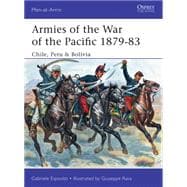 Armies of the War of the Pacific 1879–83 Chile, Peru & Bolivia 9781472814067