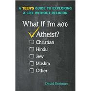 What If I'm an Atheist? A Teen's Guide to Exploring a Life Without Religion 9781582704067