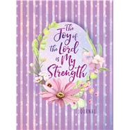 The Joy of the Lord Is My Strength Journal 9781424554072