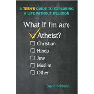What If I'm an Atheist? A Teen's Guide to Exploring a Life Without Religion 9781582704074