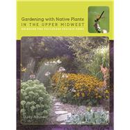 Gardening With Native Plants in the Upper Midwest 9781609384074