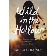 Wild in the Hollow: On Chasing Desire and Finding the Broken Way Home 9780800724078
