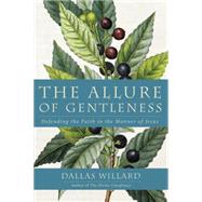The Allure of Gentleness: Defending the Faith in the Manner of Jesus 9780062114082