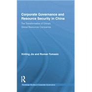 Corporate Governance and Resource Security in China: The Transformation of China's Global Resources Companies 9781138864085