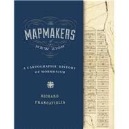 The Mapmakers of New Zion: A Cartographic History of Mormonism 9781607814085